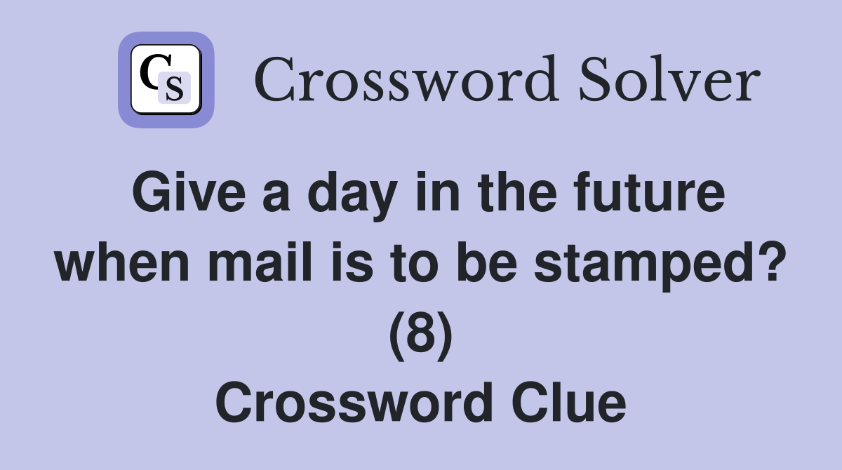 Give a day in the future when mail is to be stamped? (8) Crossword Clue