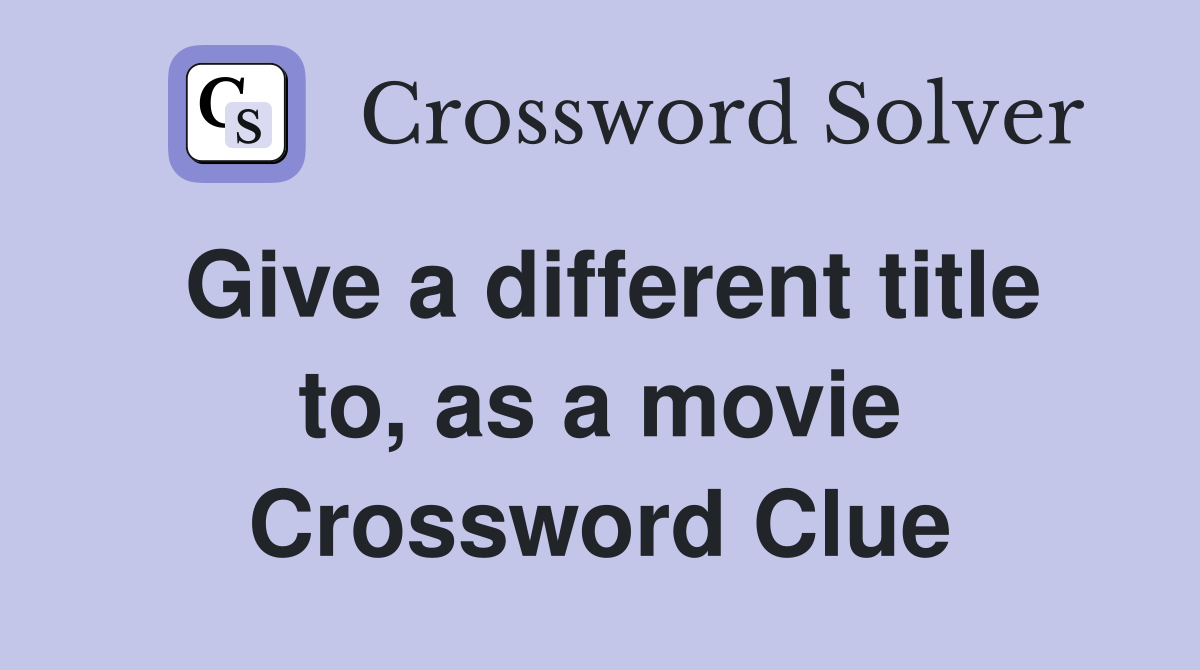Give a different title to, as a movie Crossword Clue