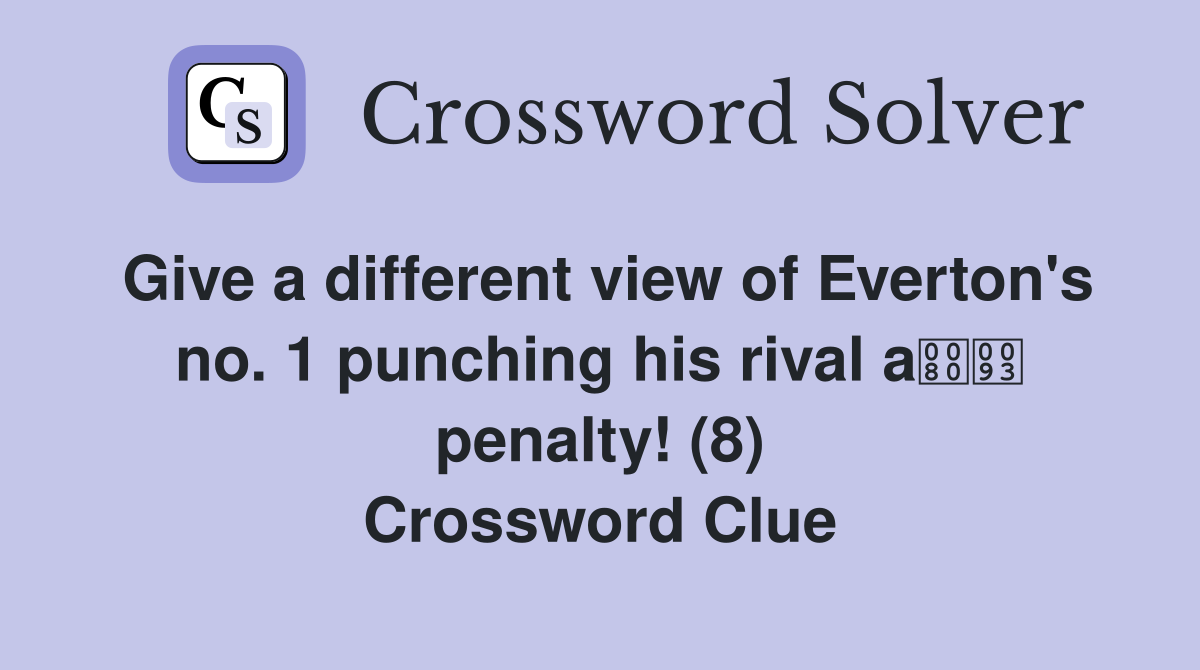 Give a different view of Everton's no. 1 punching his rival a penalty! (8) Crossword Clue