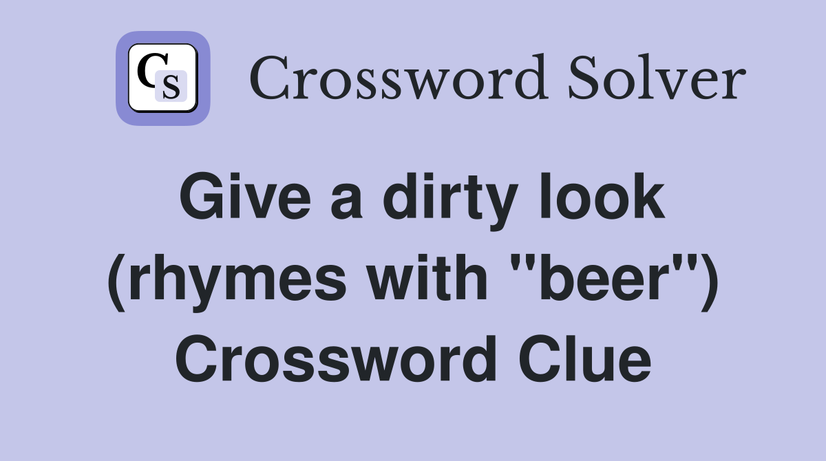 Give a dirty look (rhymes with "beer") Crossword Clue