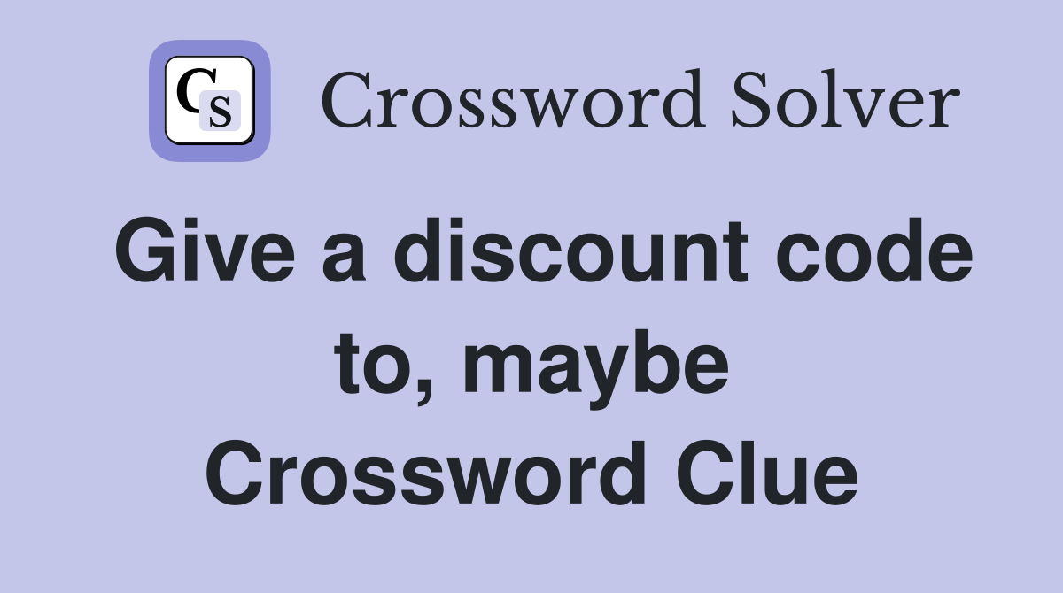 Give a discount code to, maybe Crossword Clue