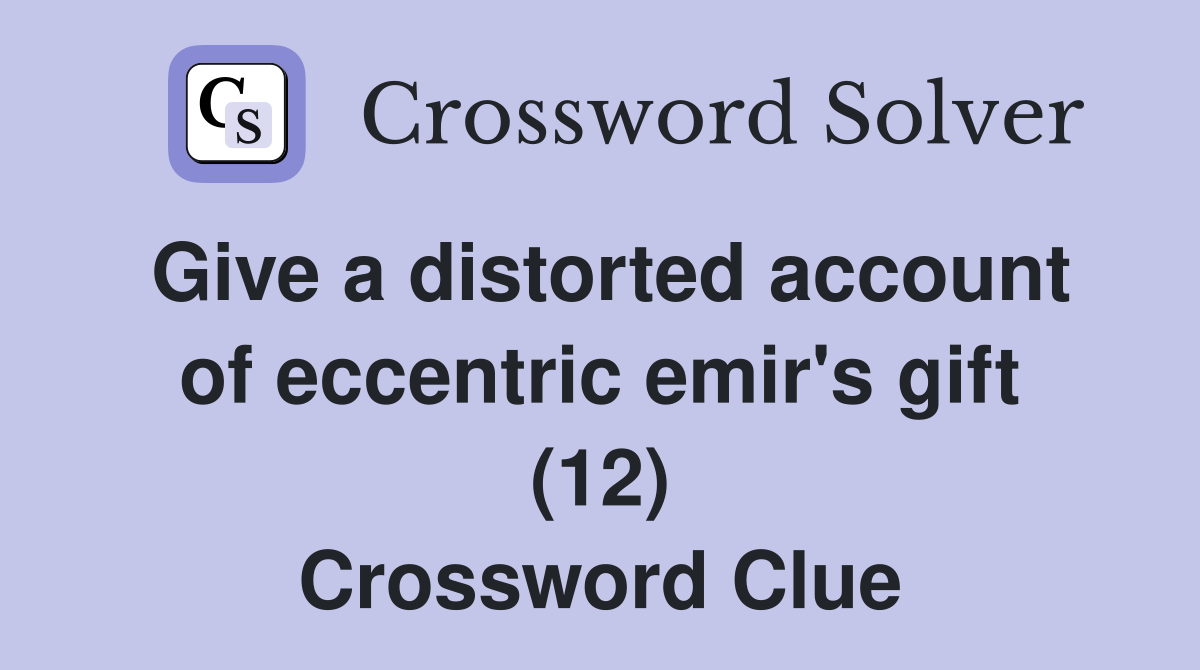 Give a distorted account of eccentric emir's gift (12) Crossword Clue