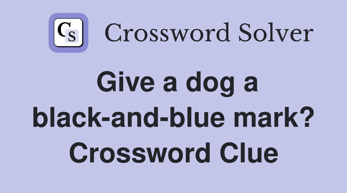 Give a dog a black-and-blue mark? Crossword Clue