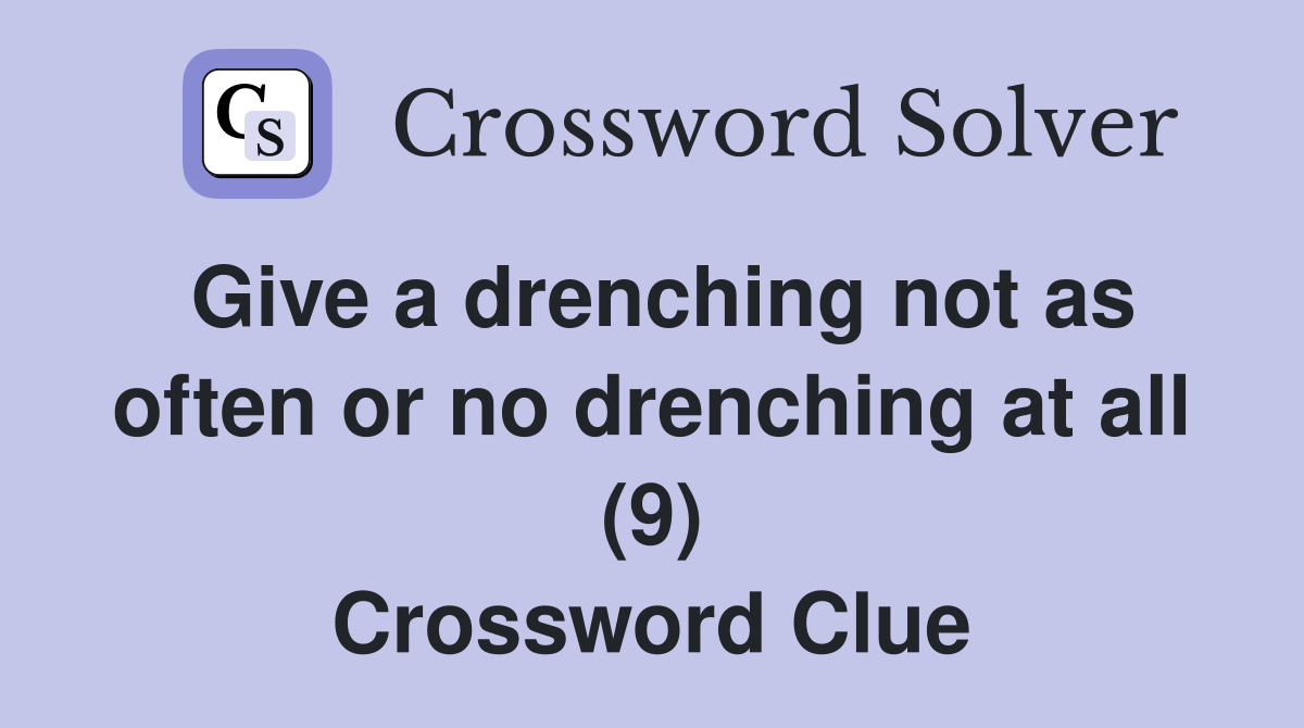 Give a drenching not as often or no drenching at all (9) Crossword Clue