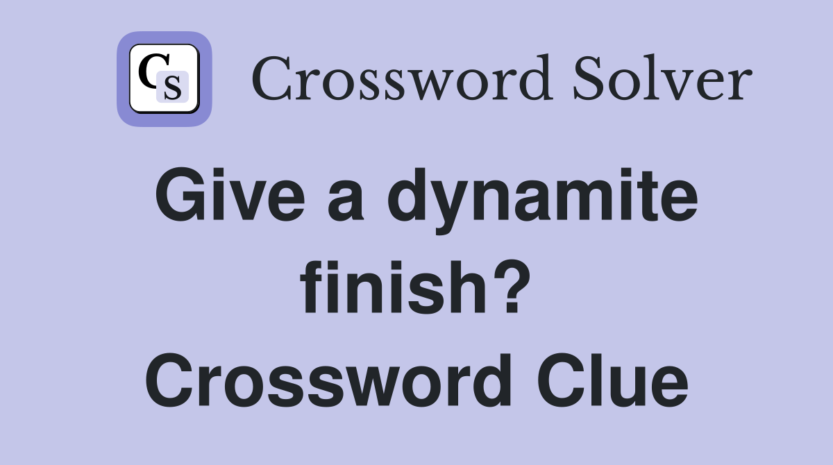 Give a dynamite finish? Crossword Clue