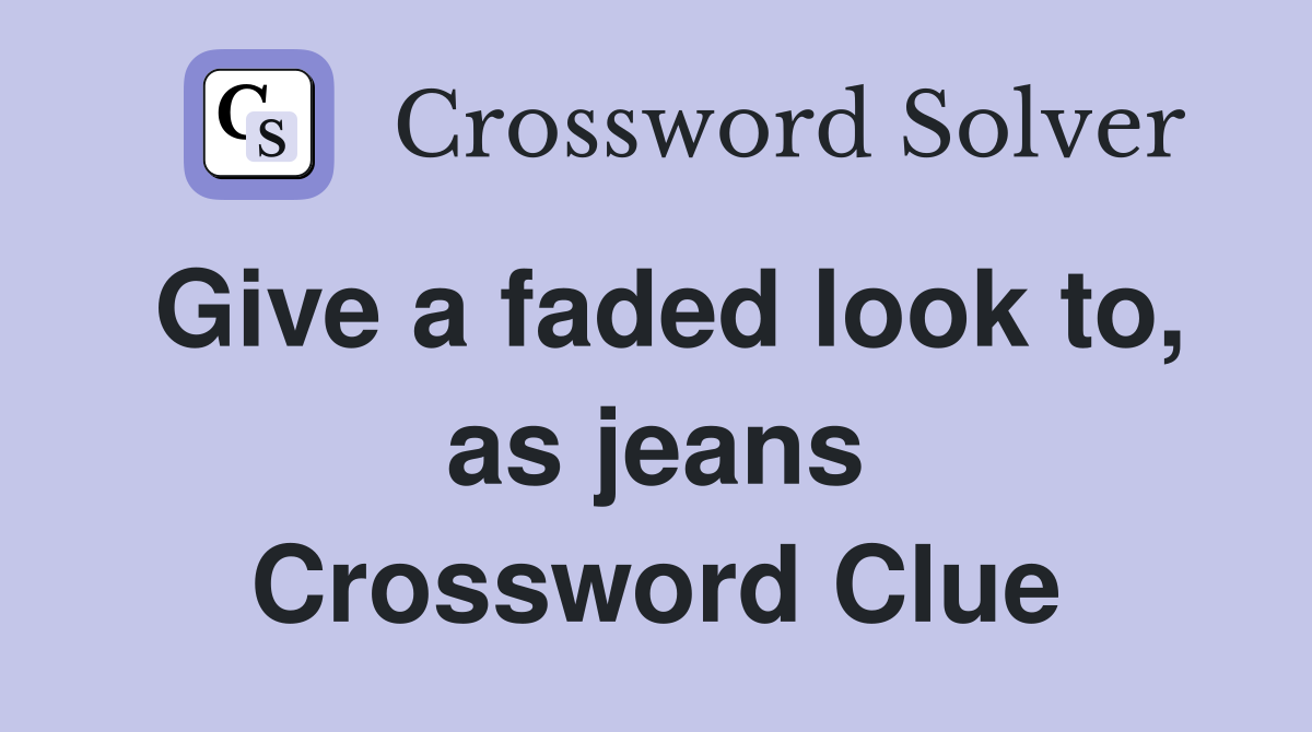Give a faded look to, as jeans Crossword Clue