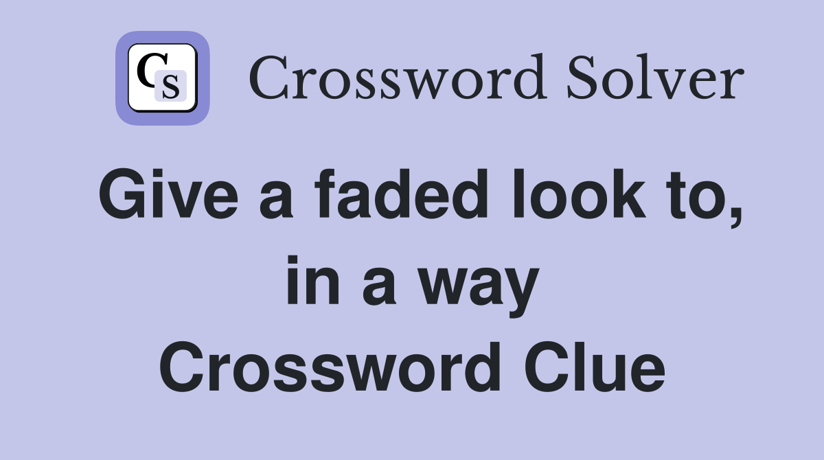 Give a faded look to, in a way Crossword Clue