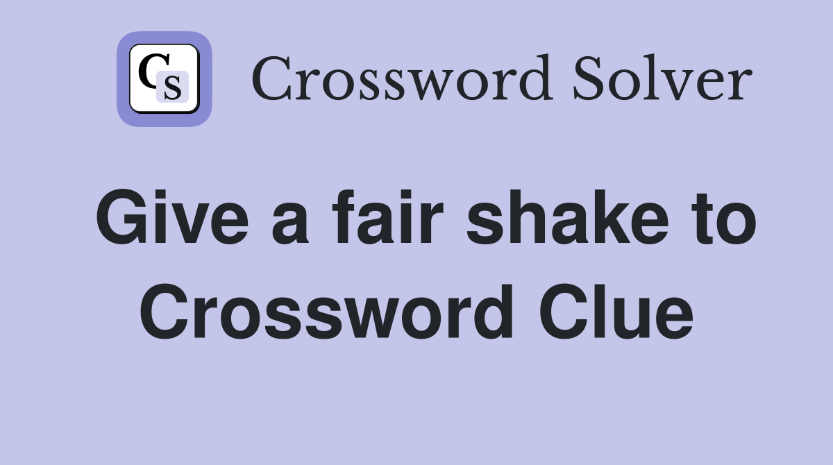 Give a fair shake to Crossword Clue
