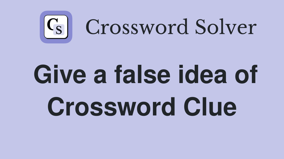 Give a false idea of Crossword Clue