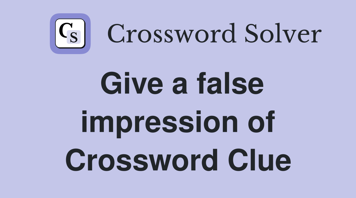 Give a false impression of Crossword Clue