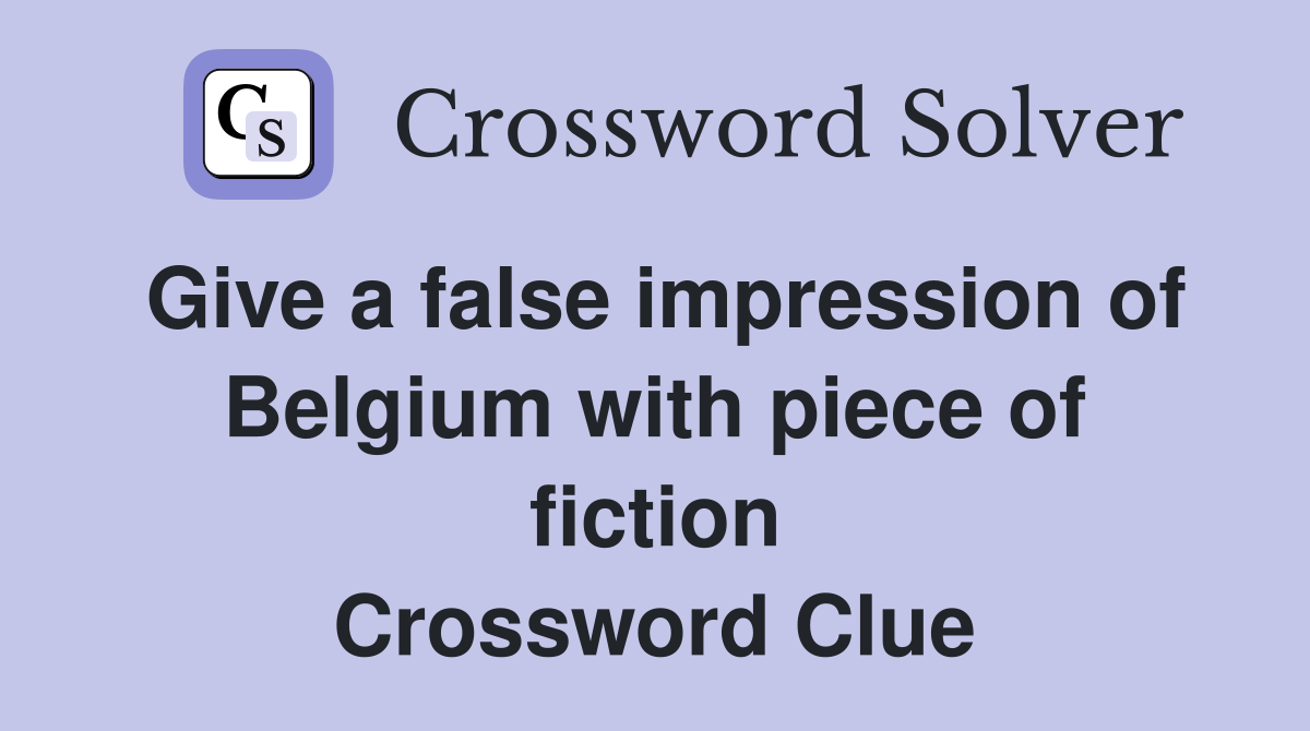 Give a false impression of Belgium with piece of fiction Crossword Clue