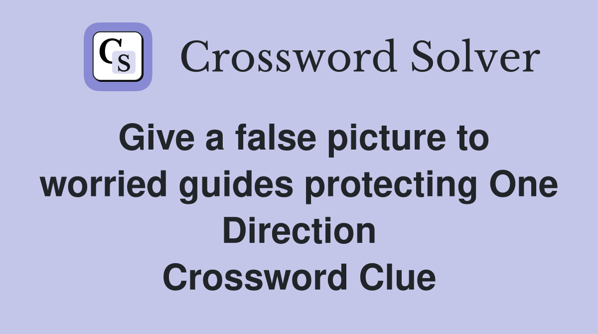 Give a false picture to worried guides protecting One Direction Crossword Clue