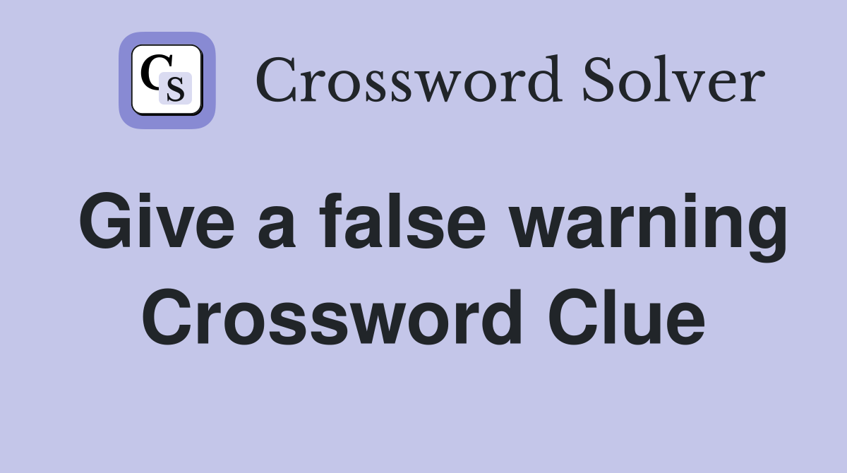 Give a false warning Crossword Clue