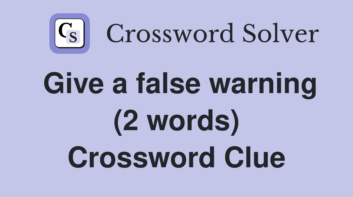 Give a false warning (2 words) Crossword Clue