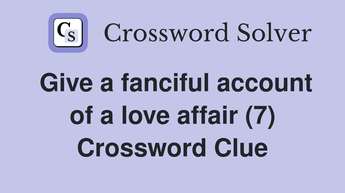 Give a fanciful account of a love affair (7) Crossword Clue