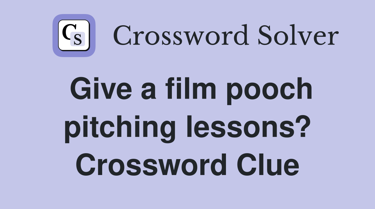 Give a film pooch pitching lessons? Crossword Clue