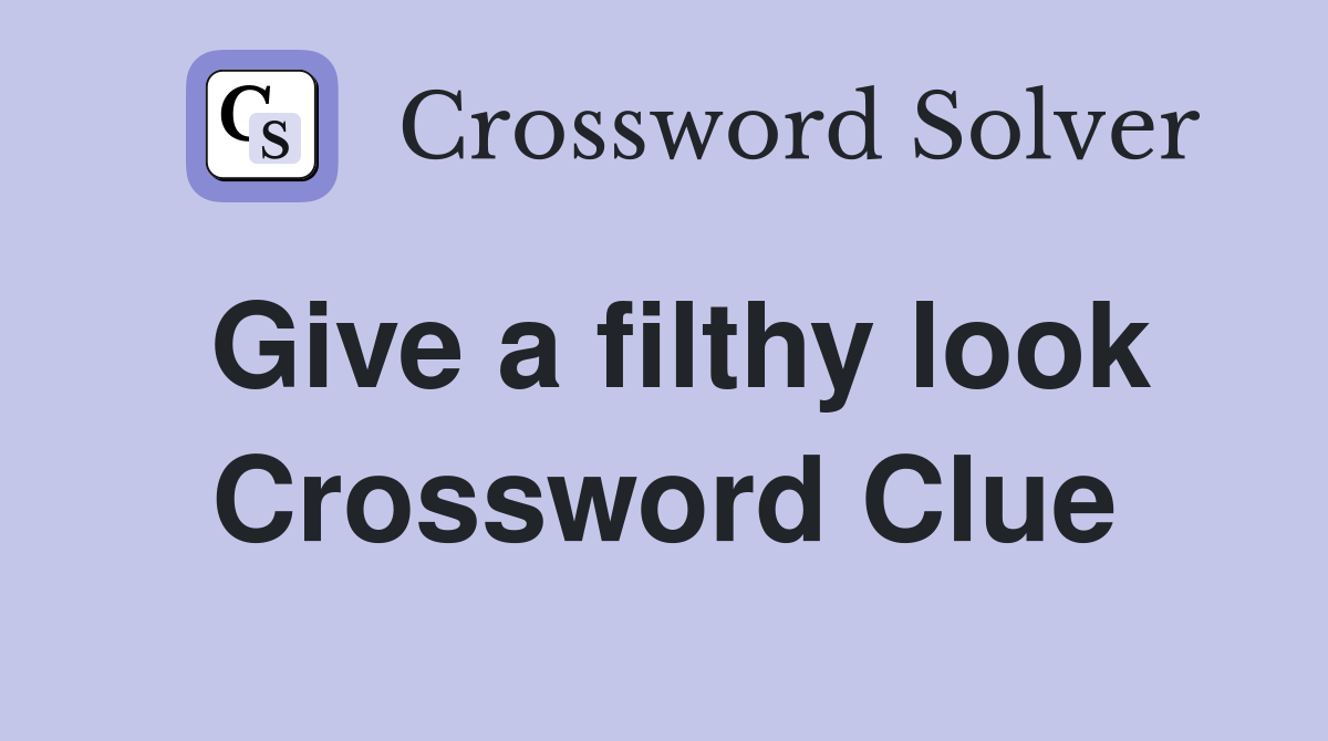 Give a filthy look Crossword Clue