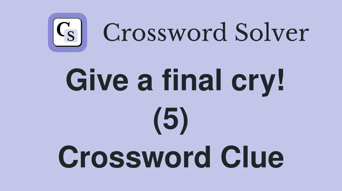 Give a final cry (5) Crossword Clue Answers Crossword Solver