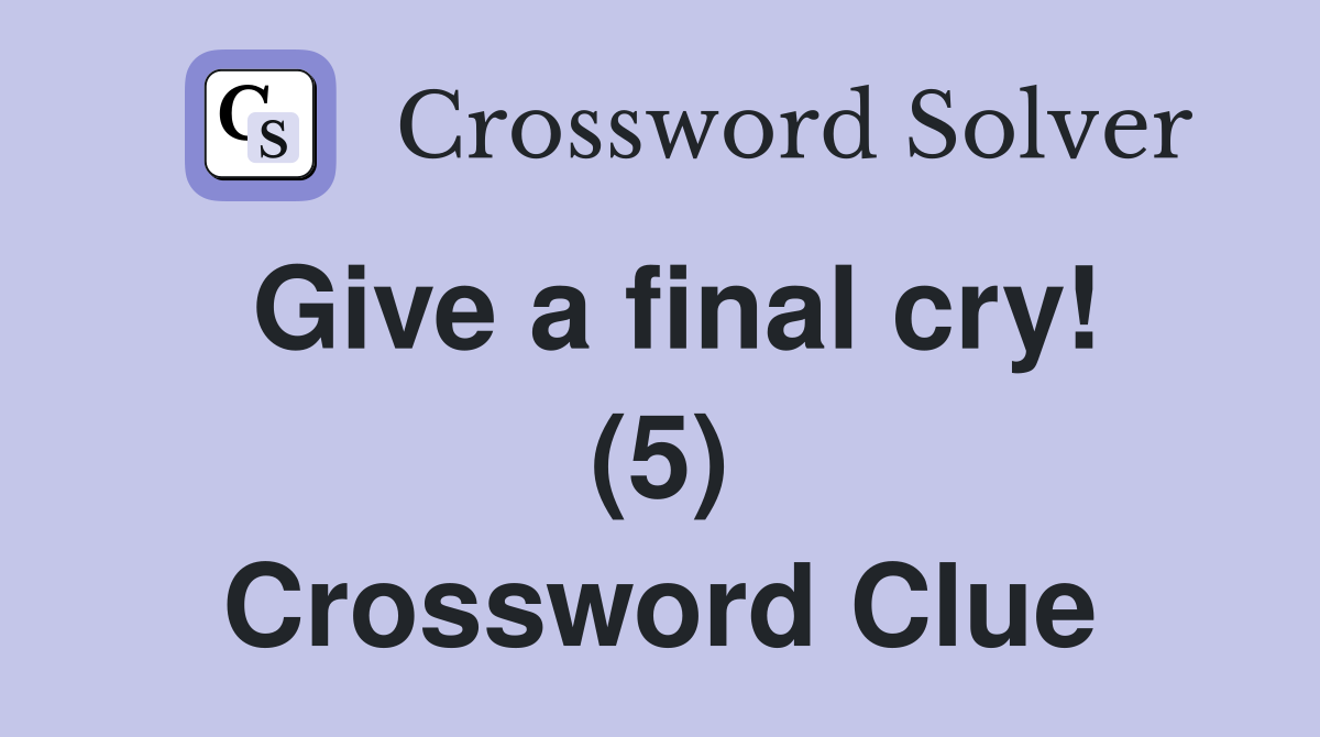 Give a final cry! (5) Crossword Clue