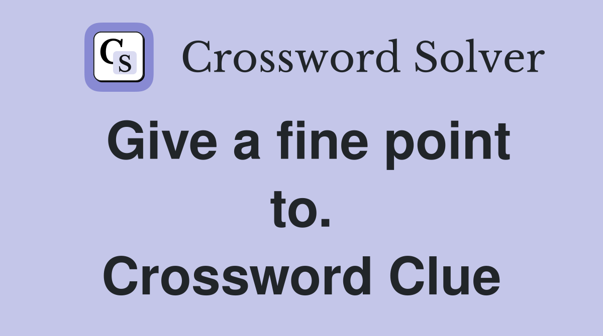 Give a fine point to. Crossword Clue