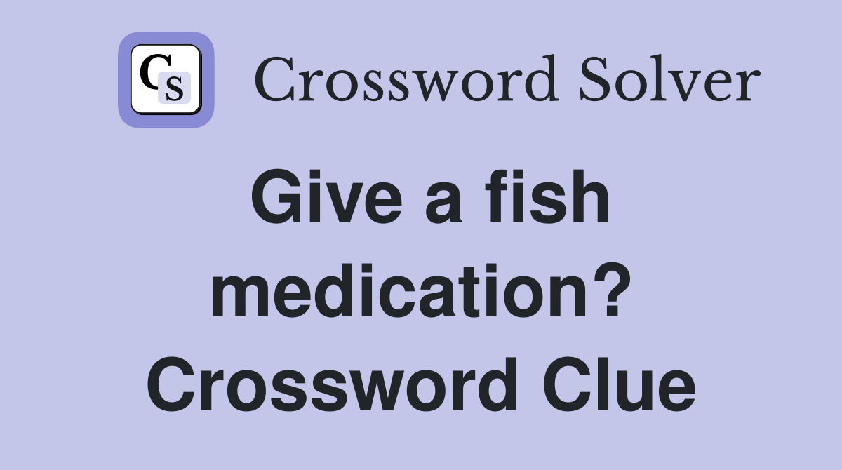 Give a fish medication? Crossword Clue