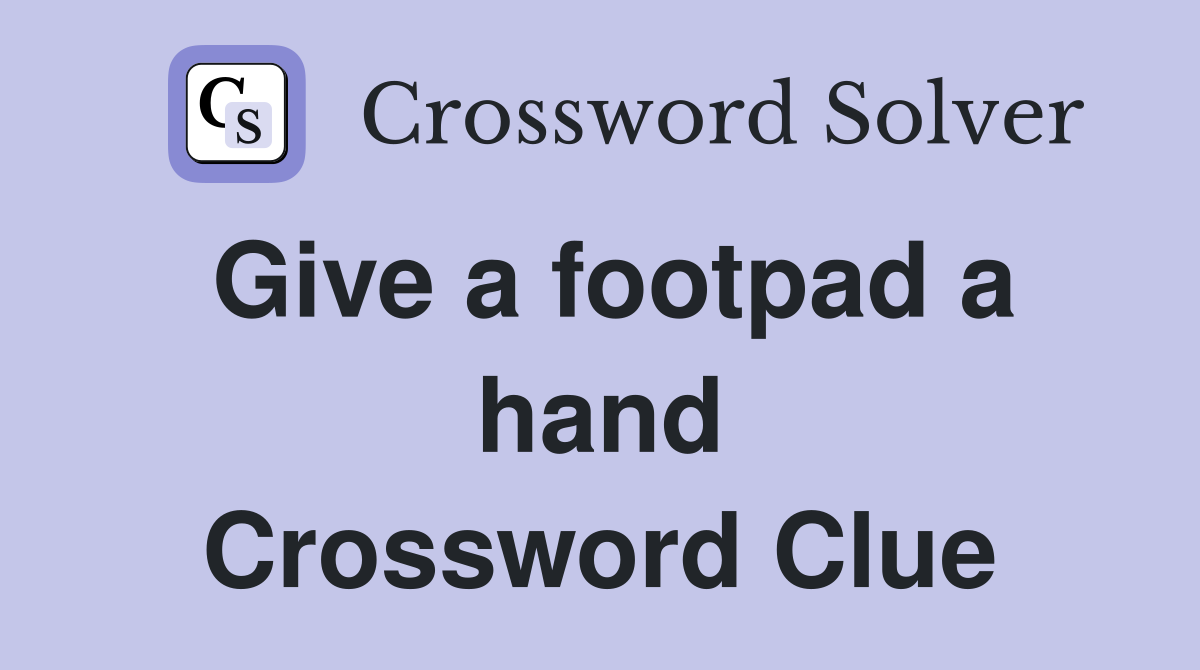 Give a footpad a hand Crossword Clue