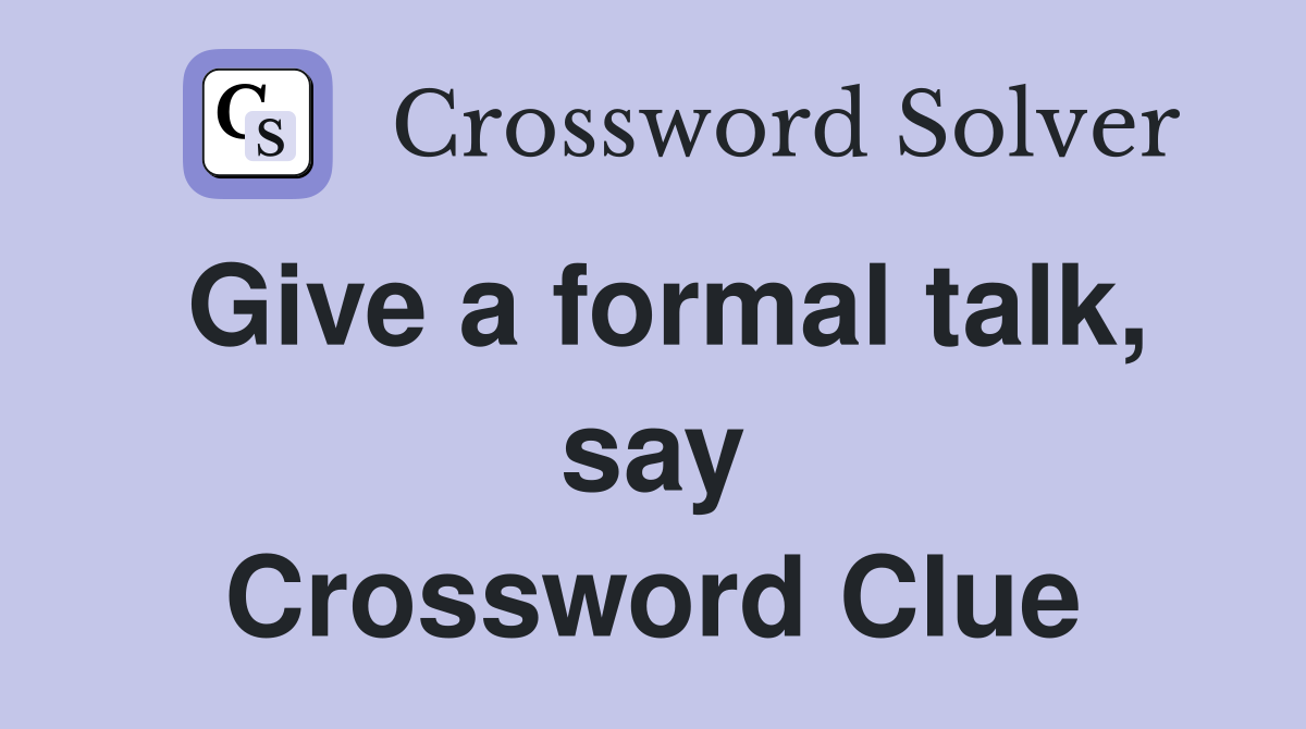 Give a formal talk, say Crossword Clue