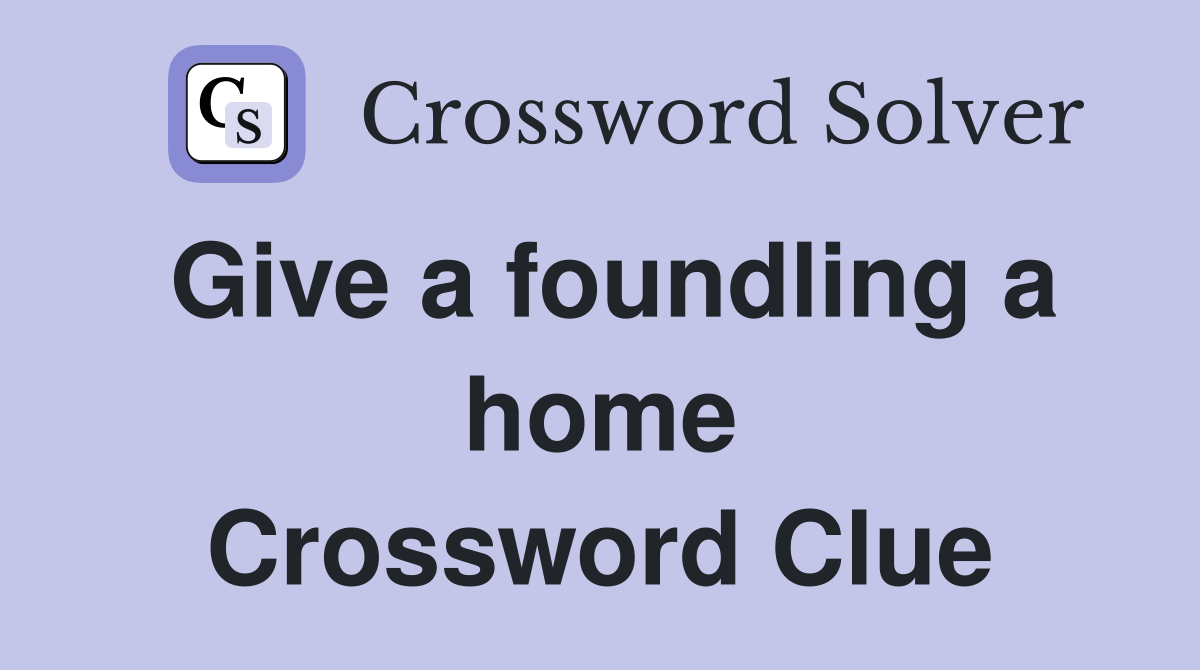 Give a foundling a home Crossword Clue