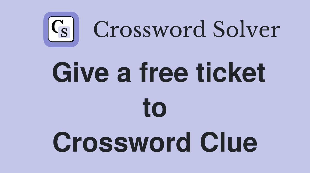 Give a free ticket to Crossword Clue