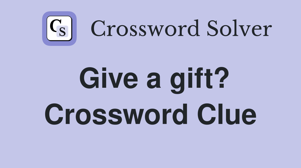 Give a gift? Crossword Clue