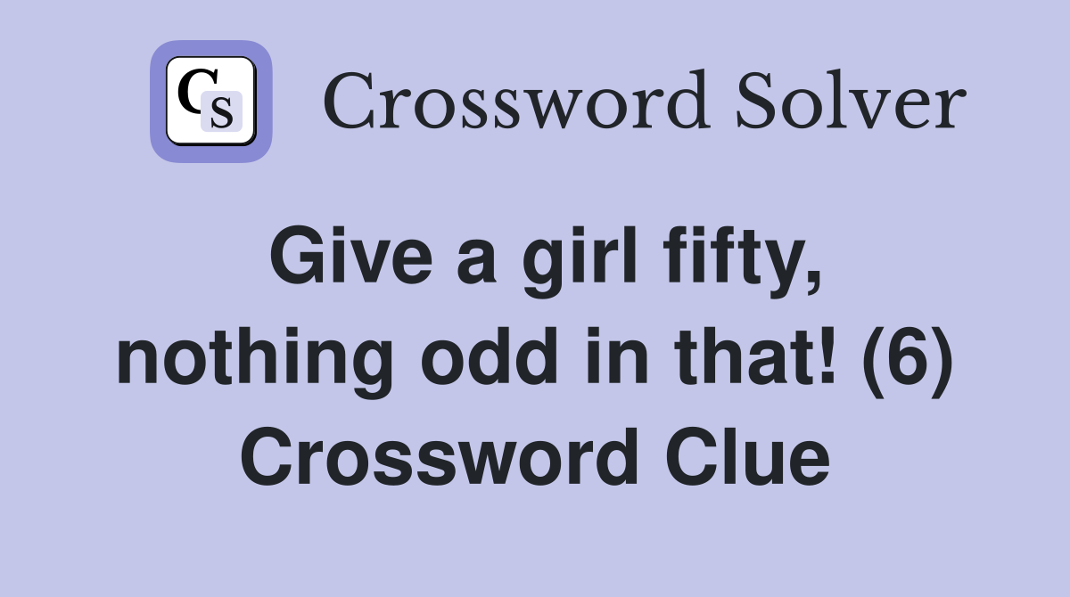 Give a girl fifty, nothing odd in that! (6) Crossword Clue