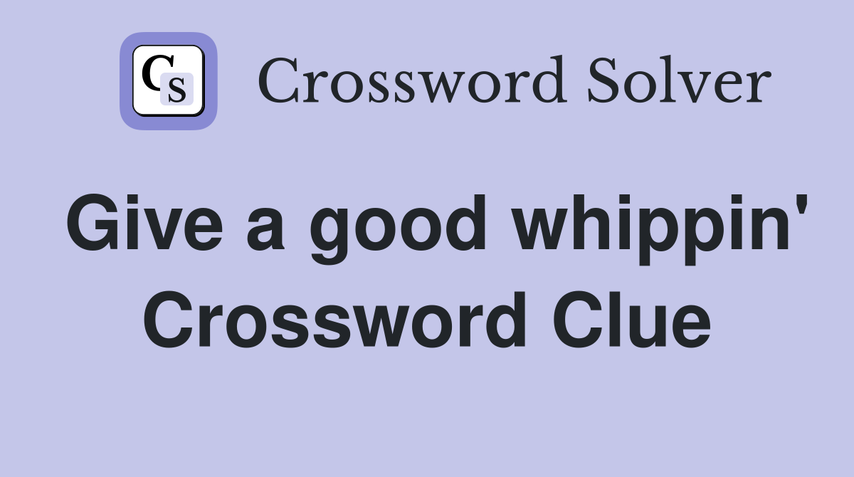 Give a good whippin' Crossword Clue