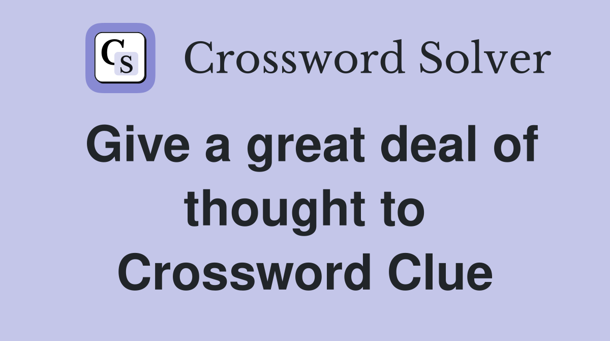 Give a great deal of thought to Crossword Clue