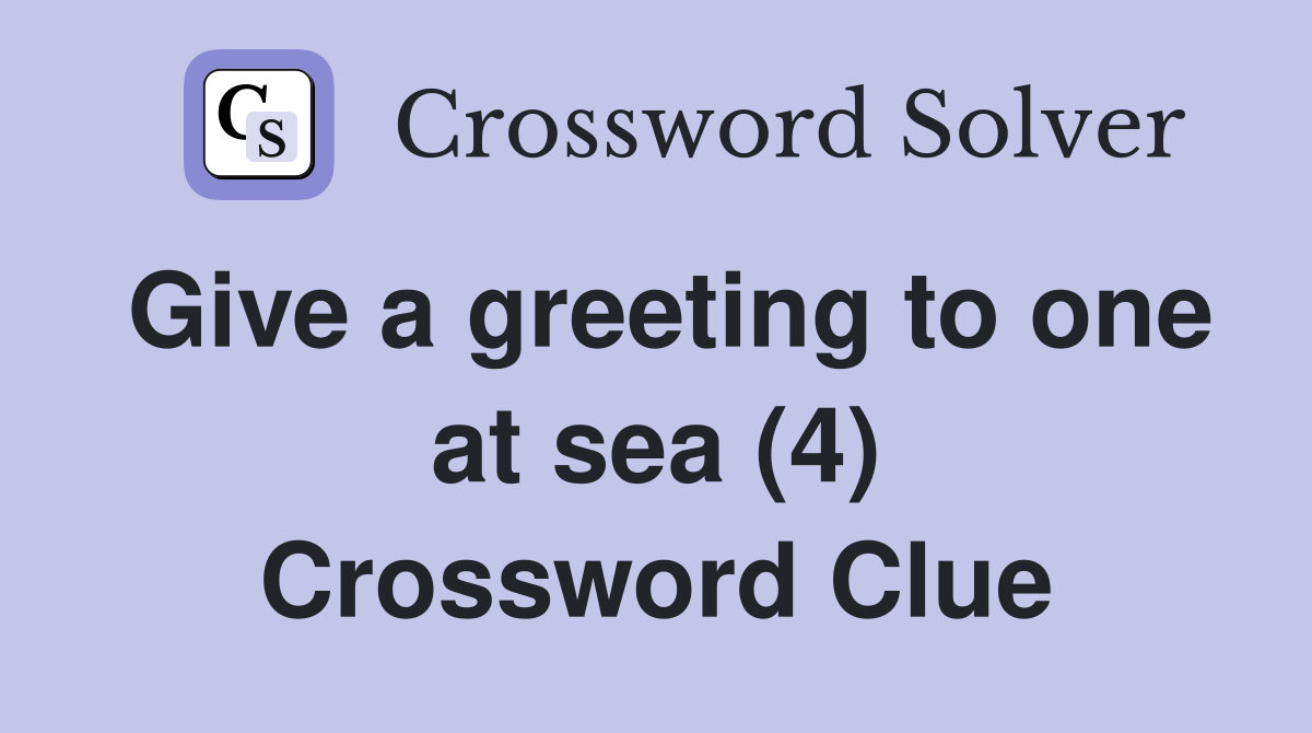 Give a greeting to one at sea (4) Crossword Clue