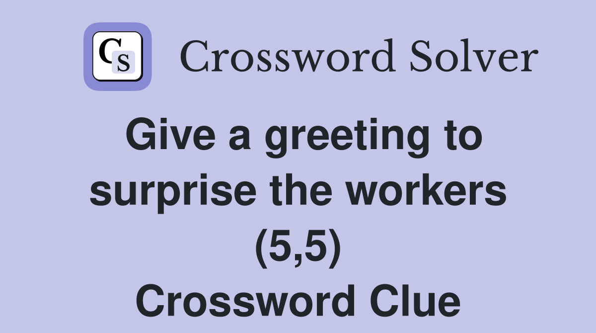 Give a greeting to surprise the workers (5,5) Crossword Clue