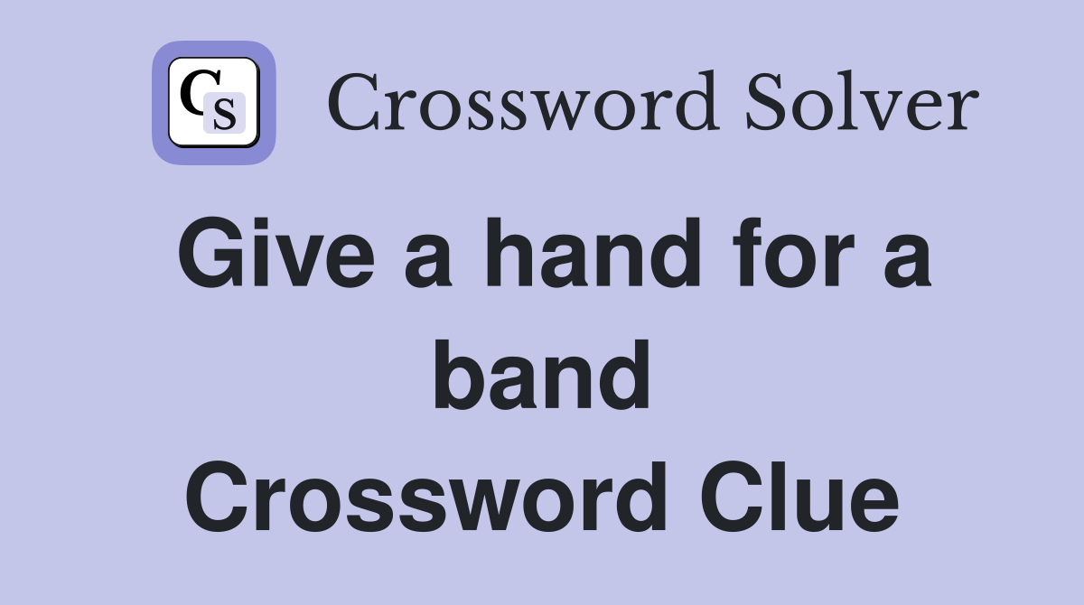 Give a hand for a band Crossword Clue