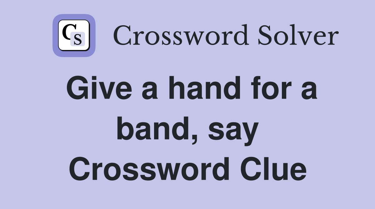 Give a hand for a band, say Crossword Clue