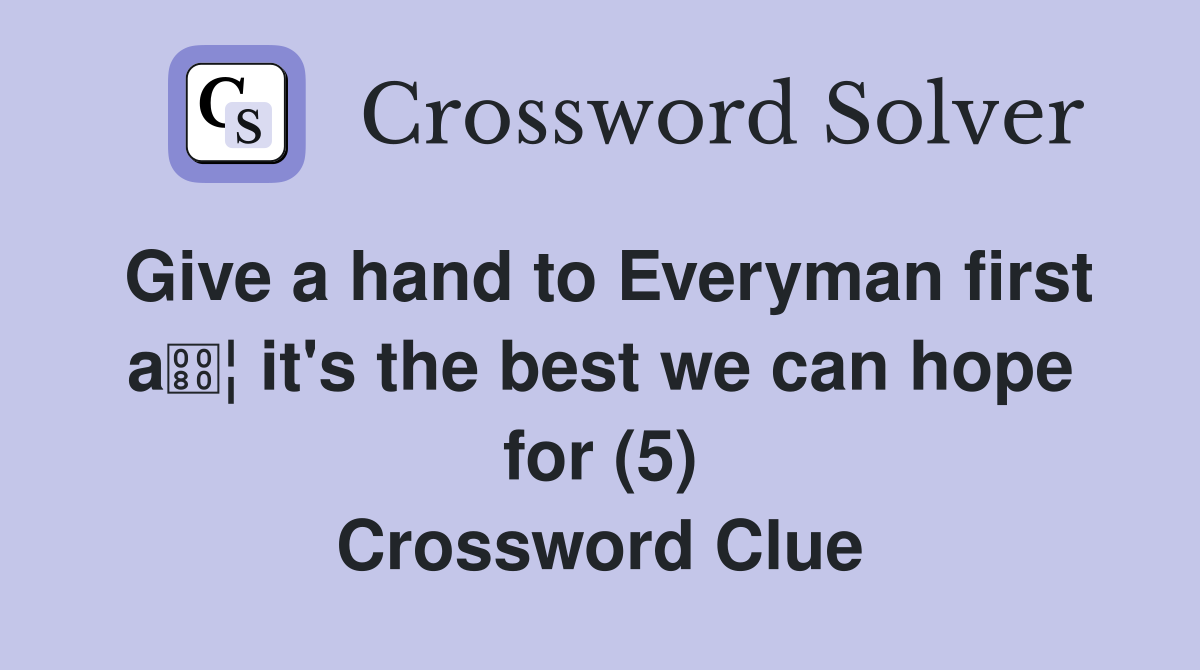 Give a hand to Everyman first a¦ it's the best we can hope for (5) Crossword Clue