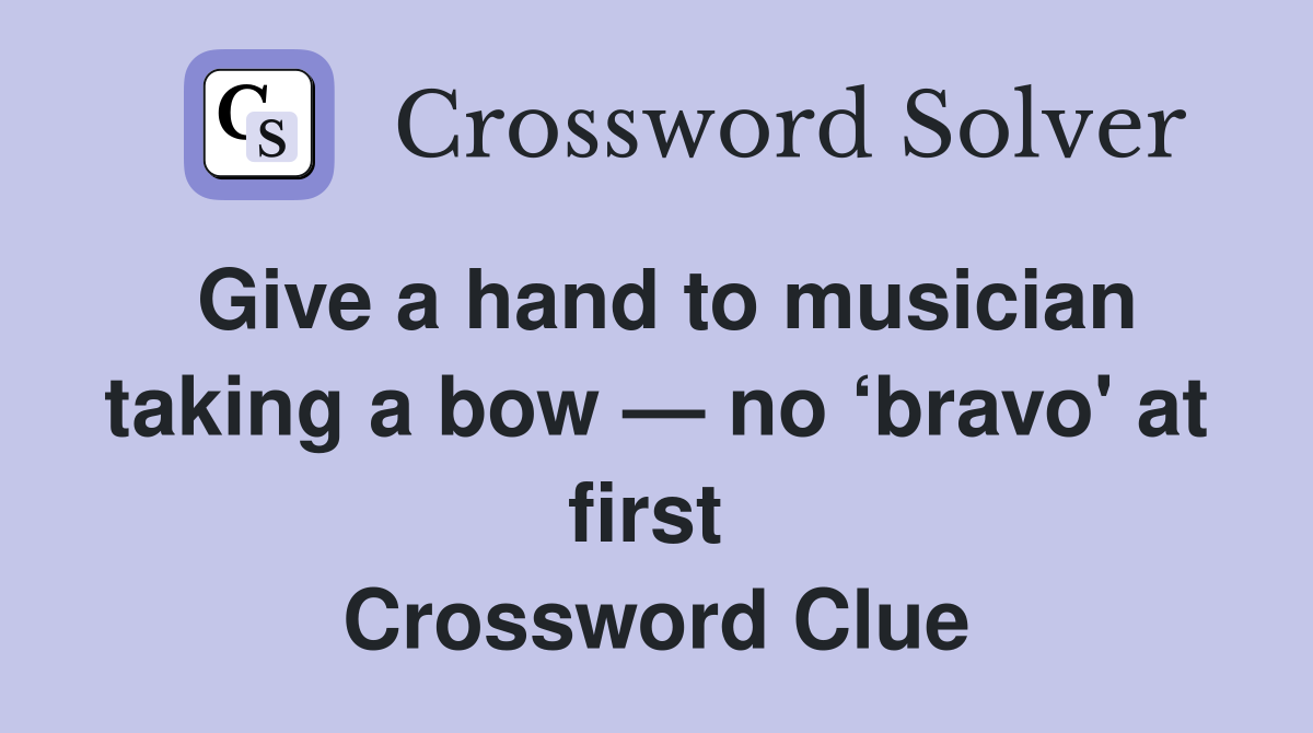 Give a hand to musician taking a bow — no ‘bravo' at first  Crossword Clue
