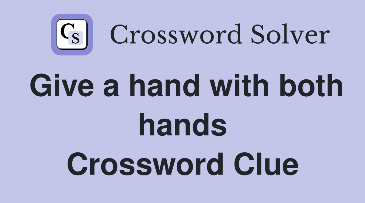Give a hand with both hands Crossword Clue
