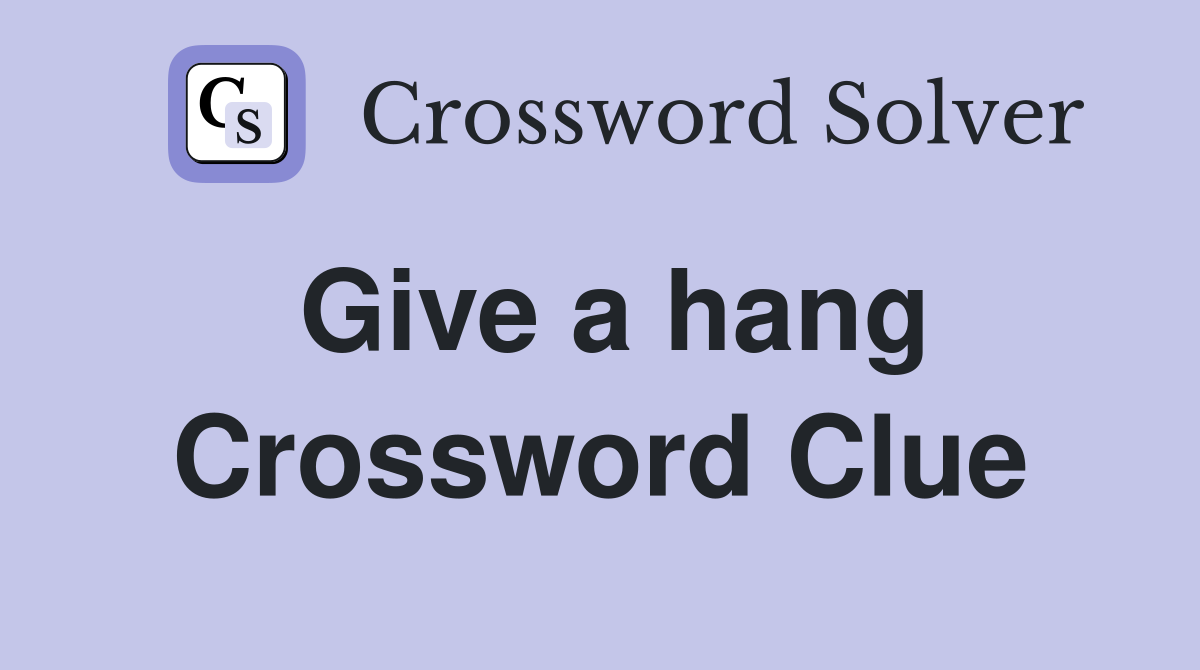 Give a hang Crossword Clue