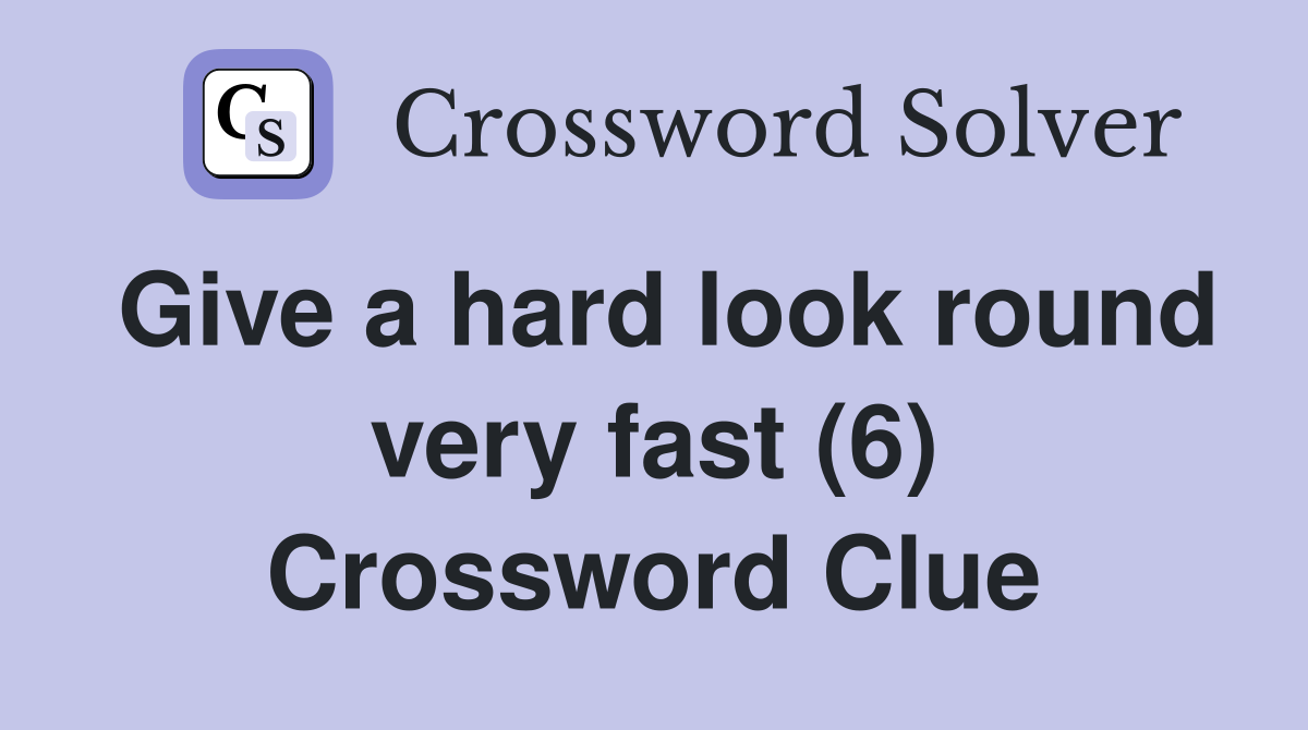 Give a hard look round very fast (6) Crossword Clue