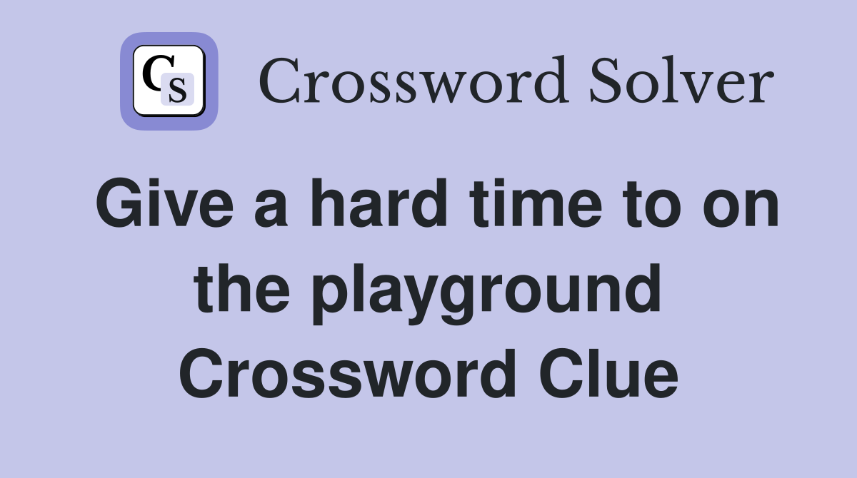 Give a hard time to on the playground Crossword Clue