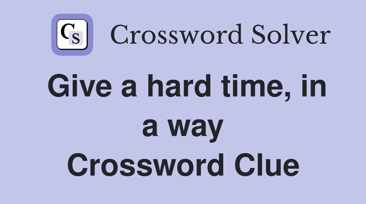 Give a hard time, in a way Crossword Clue
