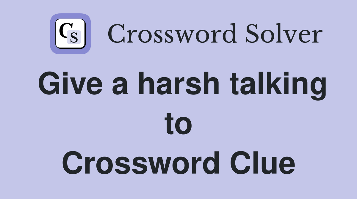 Give a harsh talking to Crossword Clue