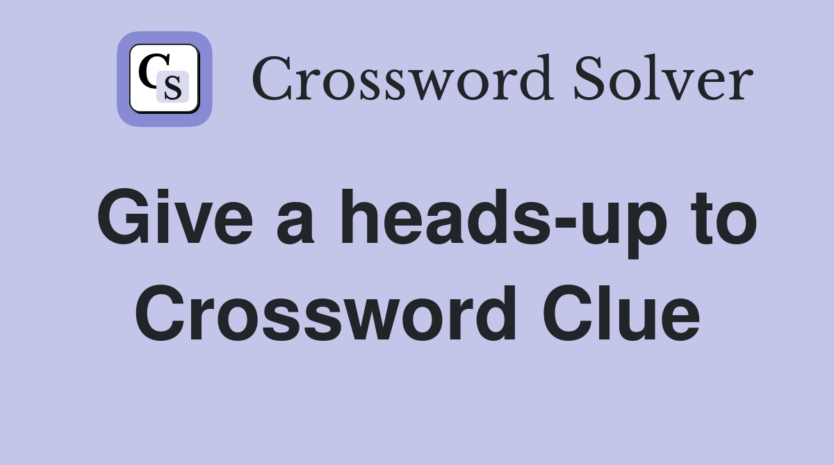 Give a heads-up to Crossword Clue