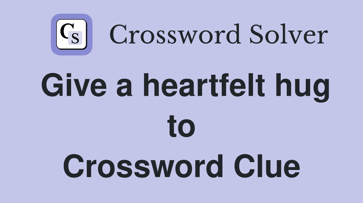 Give a heartfelt hug to Crossword Clue