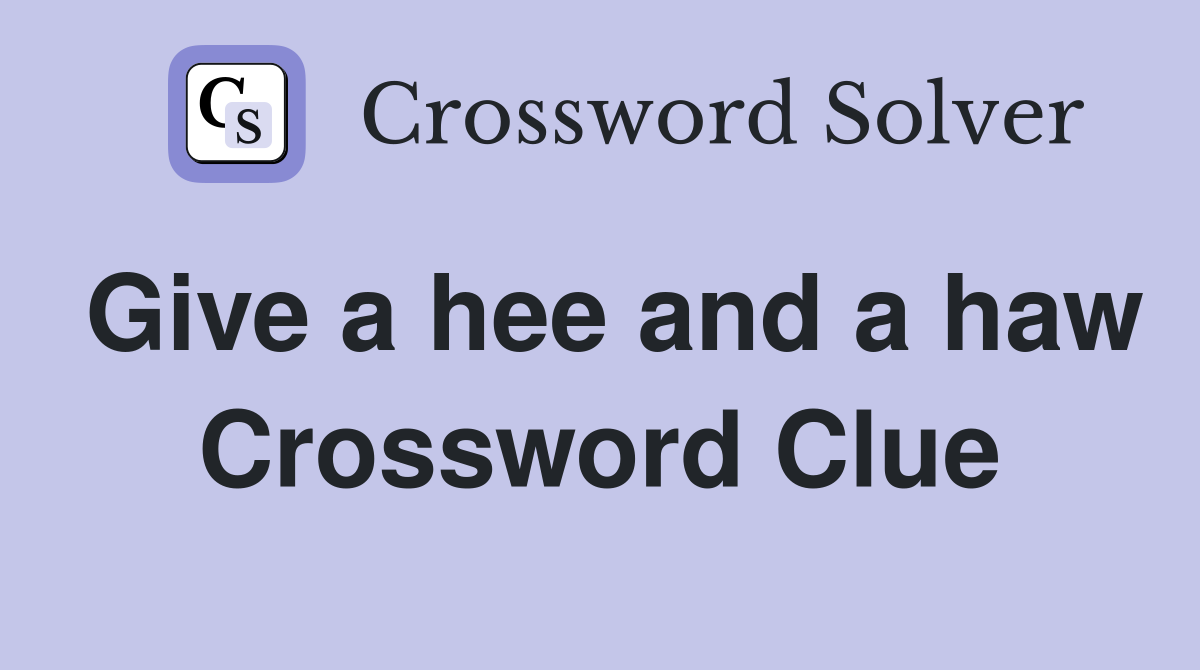 Give a hee and a haw Crossword Clue