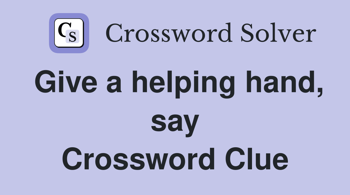 Give a helping hand, say Crossword Clue