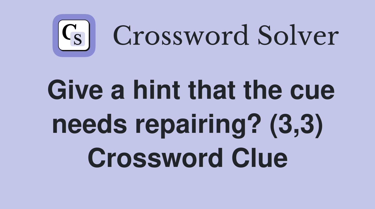 Give a hint that the cue needs repairing? (3,3) Crossword Clue